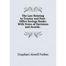

Книга The Law Relating to Trustee and Post-Office Savings Banks: With Notes of Decisions and Awards