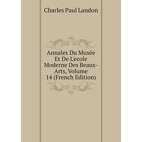 

Книга Annales Du Musée Et De L'ecole Moderne Des Beaux-Arts, Volume 14 (French Edition)