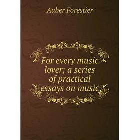 

Книга For every music lover; a series of practical essays on music