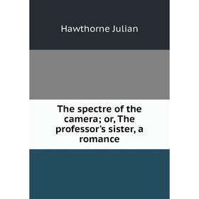 

Книга The spectre of the camera; or, The professor's sister, a romance