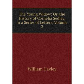 

Книга The Young Widow: Or, the History of Cornelia Sedley, in a Series of Letters, Volume 2
