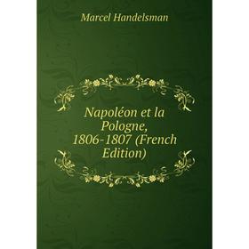 

Книга Napoléon et la Pologne, 1806-1807
