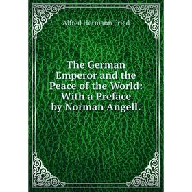 

Книга The German Emperor and the Peace of the World: With a Preface by Norman Angell