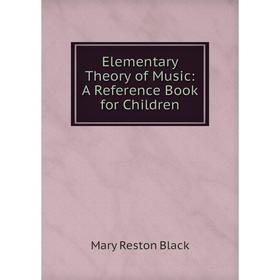 

Книга Elementary Theory of Music: A Reference Book for Children