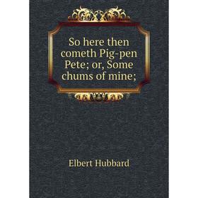 

Книга So here then cometh Pig-pen Pete; or, Some chums of mine