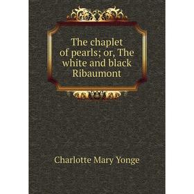 

Книга The chaplet of pearls; or, The white and black Ribaumont