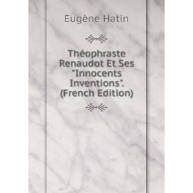 

Книга Théophraste Renaudot Et Ses Innocents Inventions. (French Edition)