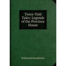 

Книга Twice-Told Tales: Legends of the Province House