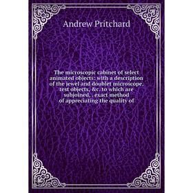 

Книга The microscopic cabinet of select animated objects: with a description of the jewel and doublet microscope, test objects, c. to which are subjo