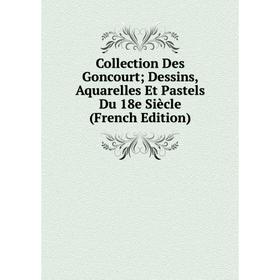 

Книга Collection Des Goncourt; Dessins, Aquarelles Et Pastels Du 18e Siècle (French Edition)