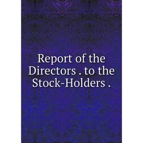 

Книга Report of the Directors. to the Stock-Holders