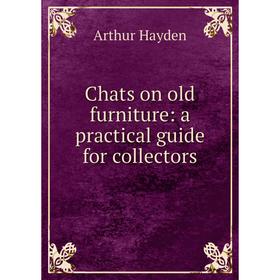 

Книга Chats on old furniture: a practical guide for collectors