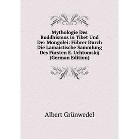 

Книга Mythologie Des Buddhismus in Tibet und der Mongolei: Führer Durch Die Lamaistische Sammlung Des Fürsten E Uchtomskij