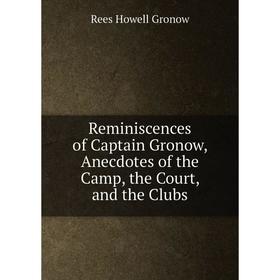 

Книга Reminiscences of Captain Gronow, Anecdotes of the Camp, the Court, and the Clubs