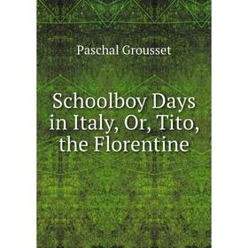 

Книга Schoolboy Days in Italy, Or, Tito, the Florentine