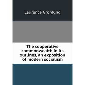 

Книга The cooperative commonwealth in its outlines, an exposition of modern socialism