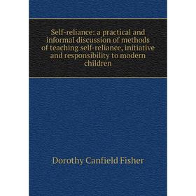 

Книга Self-reliance: a practical and informal discussion of methods of teaching self-reliance, initiative and responsibility to modern children