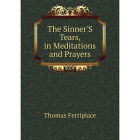 

Книга The Sinner'S Tears, in Meditations and Prayers