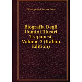 

Книга Biografia Degli Uomini Illustri Trapanesi, Volume 3 (Italian Edition)