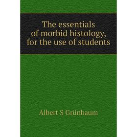 

Книга The essentials of morbid histology, for the use of students