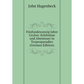 

Книга Fünfundzwanzig Jahre Ceylon: Erlebnisse und Abenteuer in Tropenparadies (German Edition)