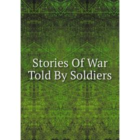 

Книга Stories Of War Told By Soldiers