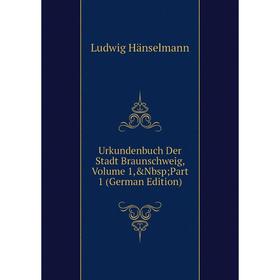 

Книга Urkundenbuch Der Stadt Braunschweig, Volume 1,&Nbsp; Part 1 (German Edition)