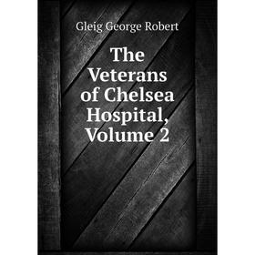 

Книга The Veterans of Chelsea Hospital, Volume 2