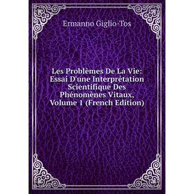 

Книга Les Problèmes De La Vie: Essai D'une Interprétation Scientifique des phénomènes vitaux, Volume 1