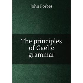 

Книга The principles of Gaelic grammar