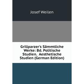 

Книга Grillparzer's Sämmtliche Werke: Bd. Politische Studien. Aesthetische Studien (German Edition)