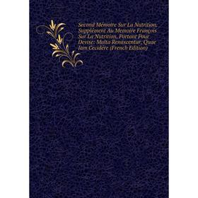 

Книга Second Mémoire Sur La Nutrition. Supplément Au Memoire François Sur La Nutrition, Portant Pour Devis
