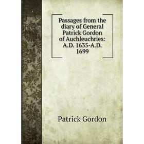 

Книга Passages from the diary of General Patrick Gordon of Auchleuchries: AD 1635-AD 1699