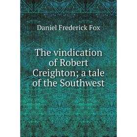 

Книга The vindication of Robert Creighton; a tale of the Southwest