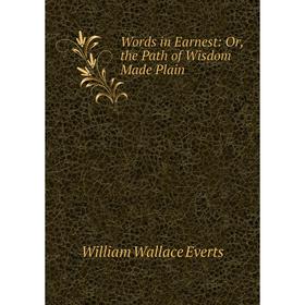 

Книга Words in Earnest: Or, the Path of Wisdom Made Plain