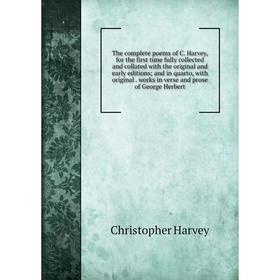 

Книга The complete poems of C. Harvey, for the first time fully collected and collated with the original and early editions; and in quarto, with origi