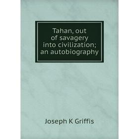 

Книга Tahan, out of savagery into civilization; an autobiography
