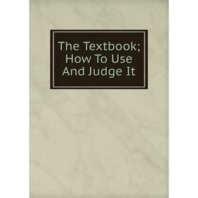

Книга The Textbook; How To Use And Judge It