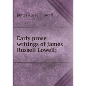 

Книга Early prose writings of James Russell Lowell