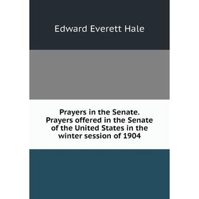 

Книга Prayers in the Senate. Prayers offered in the Senate of the United States in the winter session of 1904