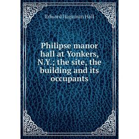 

Книга Philipse manor hall at Yonkers, N.Y.; the site, the building and its occupants
