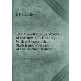 

Книга The Miscellaneous Works of the Rev. J. T. Headley: With a Biographical Sketch and Portrait of the Author, Volume 2