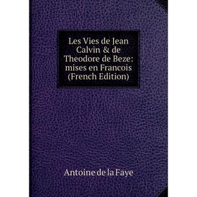 

Книга Les Vies de Jean Calvin & de Theodore de Beze: mises en Francois