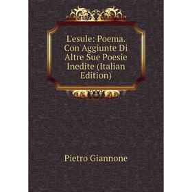 

Книга L'esule: Poema Con Aggiunte Di Altre Sue Poesie Inedite
