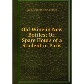 

Книга Old Wine in New Bottles or Spare Hours of a Student in Paris