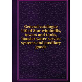 

Книга General catalogue 110 of Star windmills, towers and tanks, hoosier water service systems and auxiliary goods