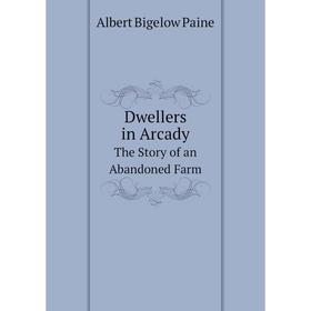 

Книга Dwellers in ArcadyThe Story of an Abandoned Farm