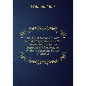 

Книга The life of Mahomet: with introductory chapters on the original sources for the biography of Mahomet