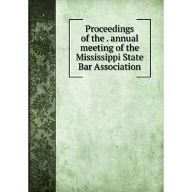 

Книга Proceedings of the annual meeting of the Mississippi State Bar Association