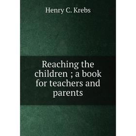 

Книга Reaching the children; a book for teachers and parents